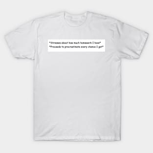 Yes I have a lot of homework, yes I procrastinate doing it T-Shirt